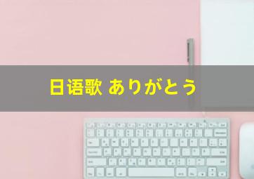 日语歌 ありがとう